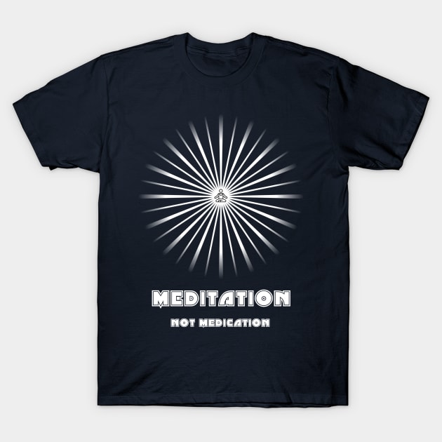 Meditation Not Medication T-Shirt by ShineYourLight